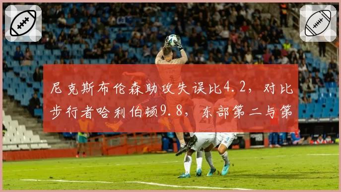尼克斯布伦森助攻失误比4.2，对比步行者哈利伯顿9.8，东部第二与第六战术体系对比