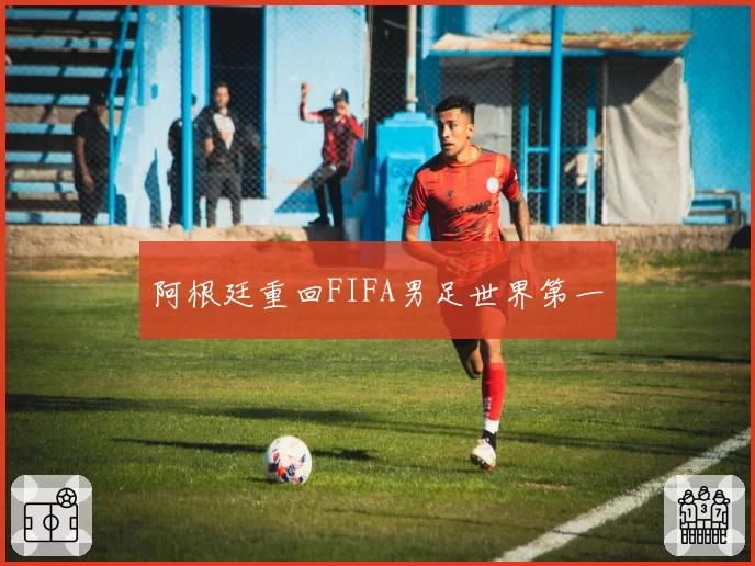 阿根廷重回FIFA男足世界第一