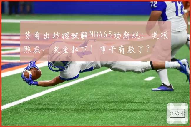 芬奇出妙招破解NBA65场新规:奖项照发,奖金扣下!华子有救了?