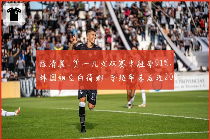 陈清晨_贾一凡女双赛季胜率91%，韩国组合白荷娜_李绍希落后近2000分
