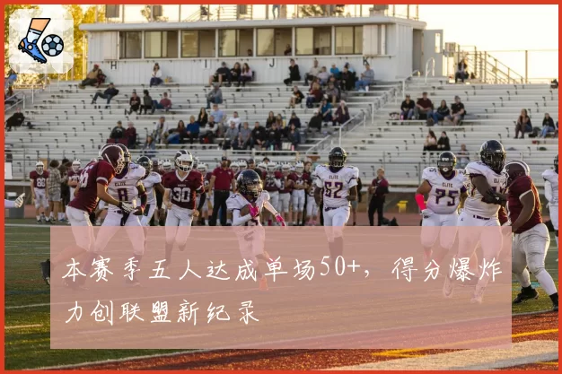 本赛季五人达成单场50+，得分爆炸力创联盟新纪录